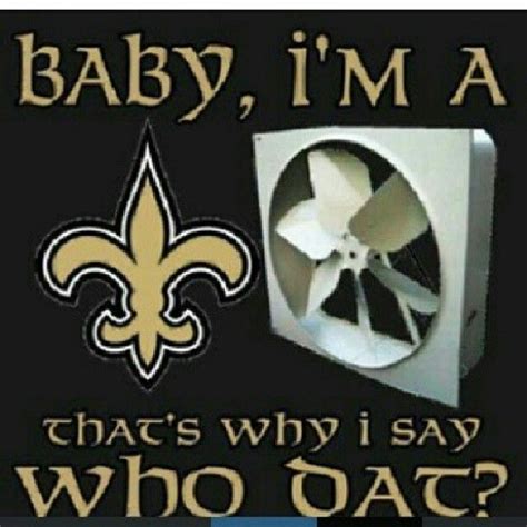 Baby Im A Saints Fan Thats Why I Say Whodat New Orleans Saints