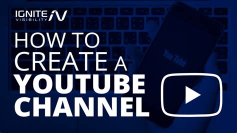 How To Create A Youtube Channel And Build Subscribers Ignite Visibility