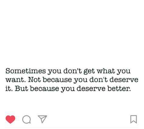 sometimes you don t get what you want not because you don t deserve it but because you deserve