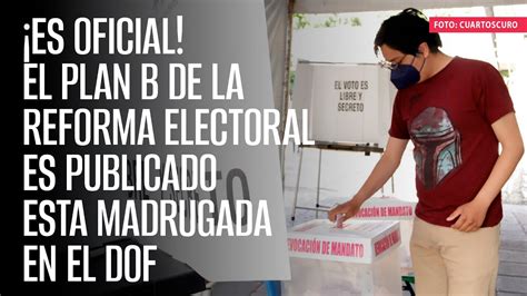 Es Oficial El Plan B De La Reforma Electoral Es Publicado Esta