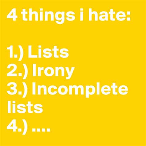 4 Things I Hate 1 Lists 2 Irony 3 Incomplete Lists 4