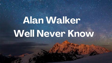 Alan Walker Well Never Know YouTube
