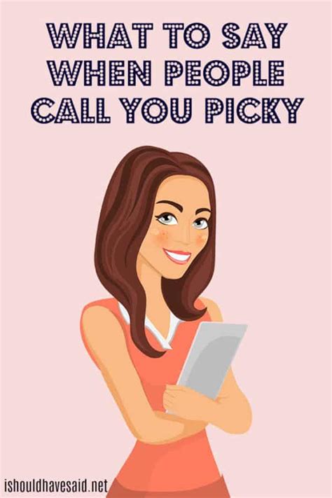 What To Say If Someone Calls You Picky I Should Have Said