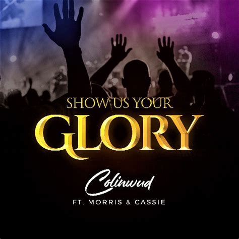 Video Colinwud Show Us Your Glory Ft Morris And Cassie Official Video