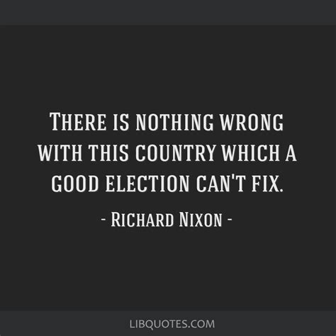 Richard Nixon Quote There Is Nothing Wrong With This