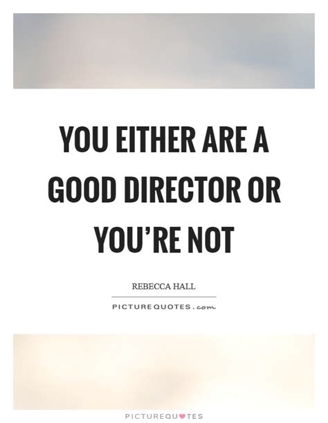 Find the best director quotes, sayings and quotations on picturequotes.com. You either are a good director or you're not | Picture Quotes