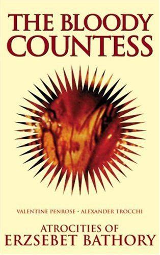 The Bloody Countess The Atrocities Of Erzsebet Bathory By Valentine Penrose Goodreads