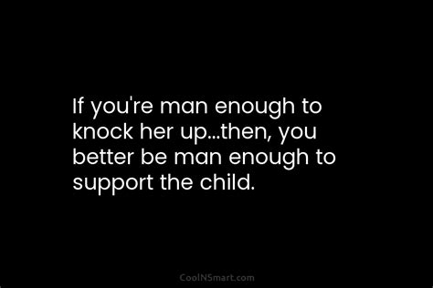 Quote If Youre Man Enough To Knock Her Upthen You Better Be Man