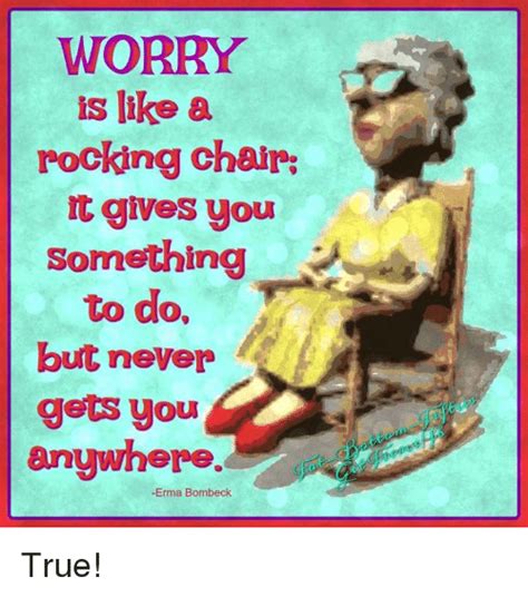 Worry Is Like A Rocking Chair T Gives You Something To Do But Never