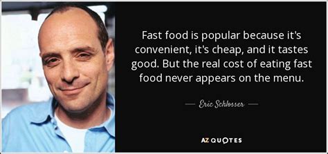 Eric Schlosser Quote Fast Food Is Popular Because Its Convenient It