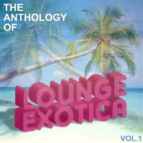 Anthology Of Lounge Exotica Vol 1 Various Artists