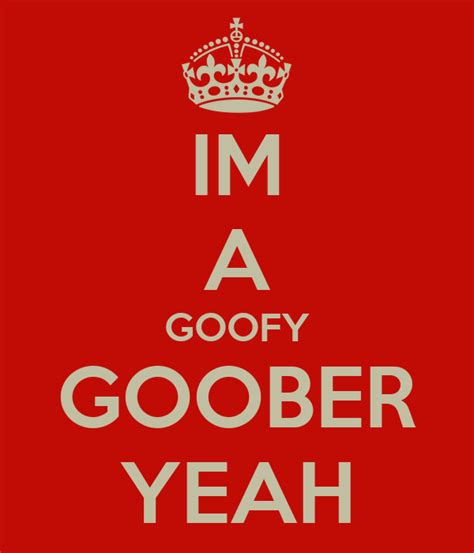 Im A Goofy Goober Yeah Poster Player72 Keep Calm O Matic