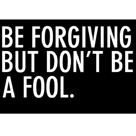Forgive But Dont Forget Forgiveness Dont Be A Fool Dont Forget