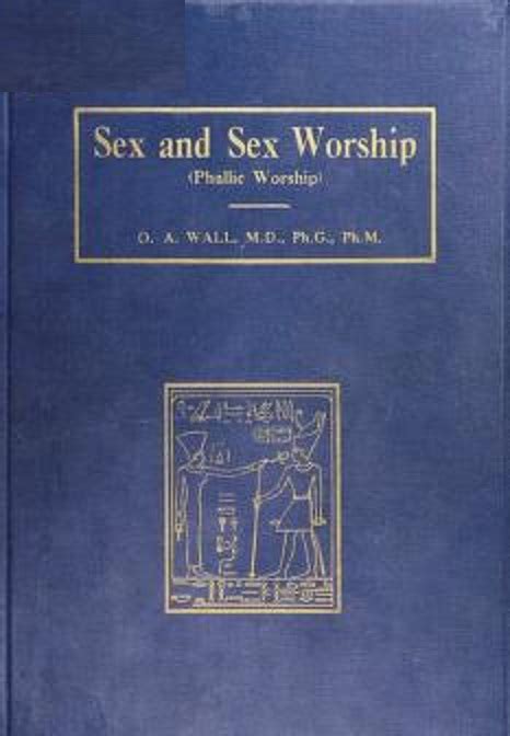 Sex And Sex Worship Pdf Book Phallic Worship A Scientific Treatise On Sex By O A Wall 1922
