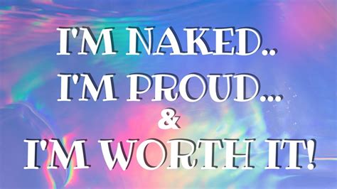 I M Naked I M Proud I M Worth It YouTube