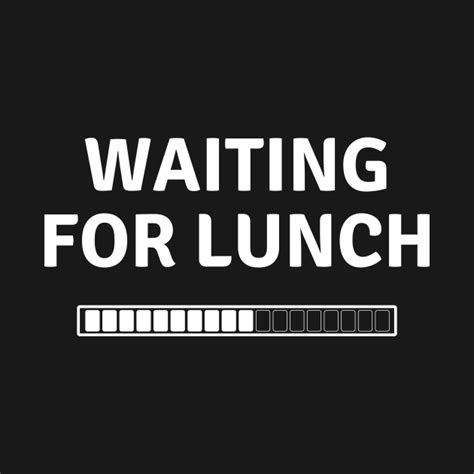 Waiting For Lunch Im Just Here For The Food T Shirt Teepublic