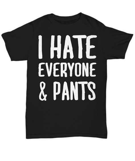 I Hate Everyone And Pants