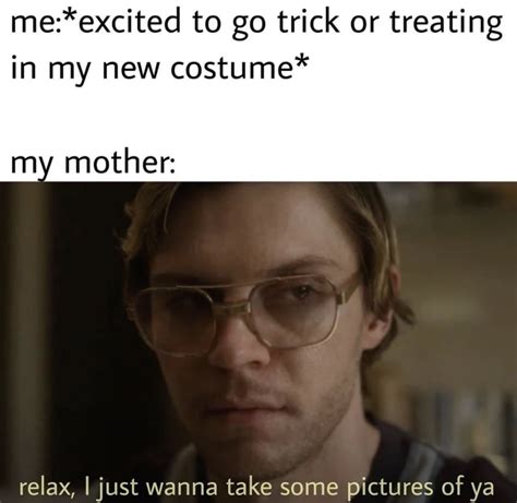 Relax I Just Wanna Take Some Pictures Dahmer Meme Relax I Just Wanna Take Some Pictures