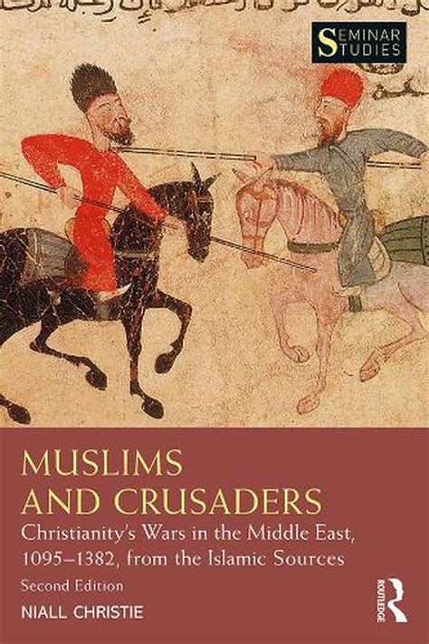 Muslims And Crusaders Christianitys Wars In The Middle East 1095