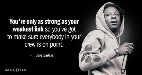 Joey Badass Quote Youre Only As Strong As Your Weakest Link So Youve