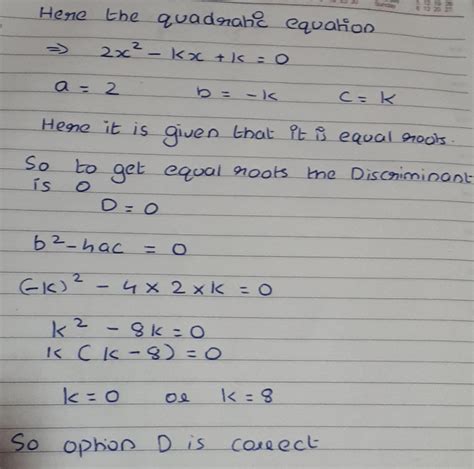 value s of k for which the quadratic equation 2x2 kx k 0has equal roots isa 0b 4c 8d 0 and