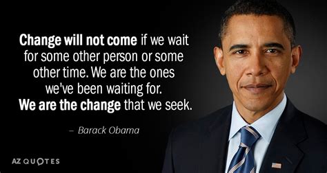 We are the ones we've been waiting for. TOP 25 QUOTES BY BARACK OBAMA (of 3124) | A-Z Quotes
