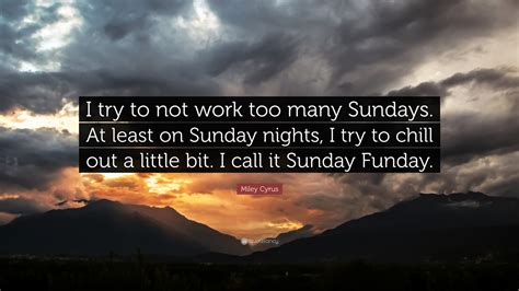 Miley Cyrus Quote “i Try To Not Work Too Many Sundays At Least On