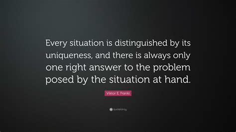Viktor E Frankl Quote “every Situation Is Distinguished By Its