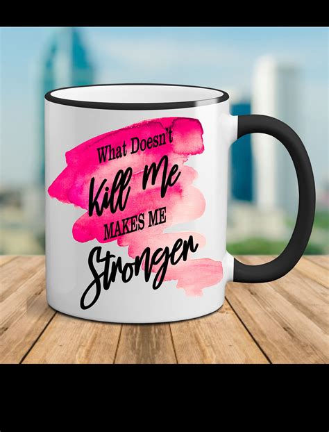 What Doesnt Kill Me Makes Me Stronger Mug What Etsy