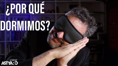 ¿por QuÉ Dormimos La Importancia De Dormir Jorge Astyaro Youtube