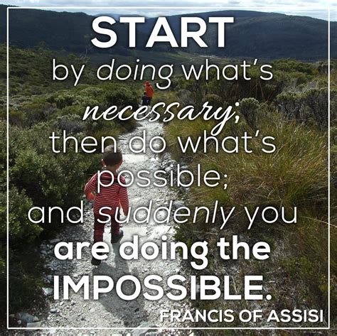 Start by doing what's necessary; Francis quote: "Start by doing what's necessary; then do ...