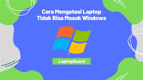 Cara Mengatasi Laptop Tidak Bisa Masuk Windows Laptop Guard