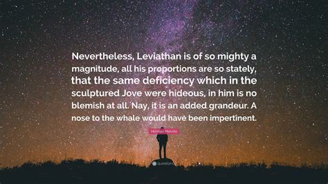Herman Melville Quote “nevertheless Leviathan Is Of So Mighty A Magnitude All His Proportions