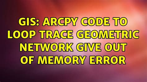 GIS Arcpy Code To Loop Trace Geometric Network Give Out Of Memory
