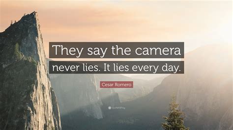 Cesar Romero Quote “they Say The Camera Never Lies It Lies Every Day ”