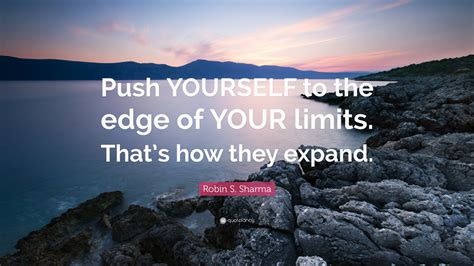 Robin S Sharma Quote “push Yourself To The Edge Of Your Limits That