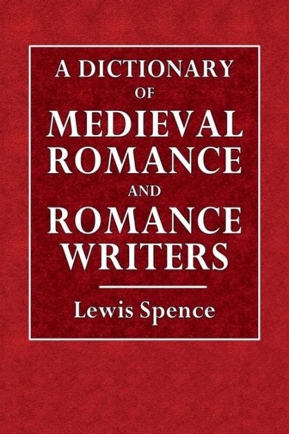 A Dictionary Of The Medieval Romance And Romance Writers By Lewis