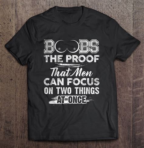 Boobs The Proof That Men Can Focus On Two Things At Once T Shirts Teeherivar