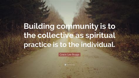 Grace Lee Boggs Quote Building Community Is To The Collective As