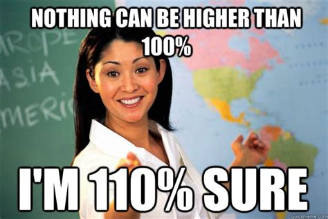 Nothing Can Be Higher Than 100 Im 110 Sure Unhelpful High School