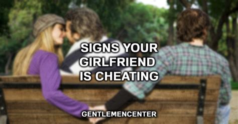 Signs Your Girlfriend Is Cheating Gentlemencenter