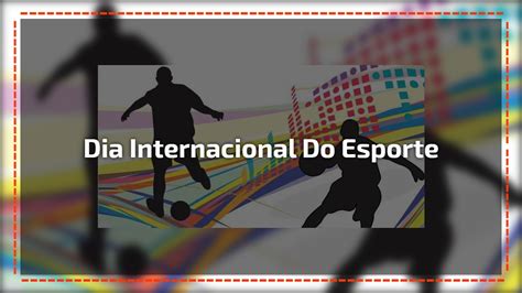 Dia 6 De Abril Dia Internacional Do Esporte Para O Desenvolvimento E