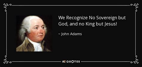 John Adams Quote We Recognize No Sovereign But God And No King But