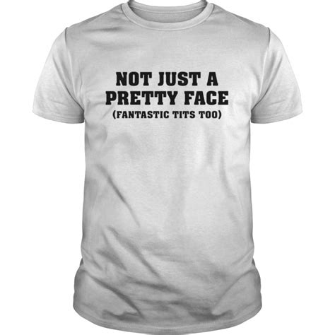 Not Just A Pretty Face Fantastic Tits Too T Shirt Trend T Shirt Store