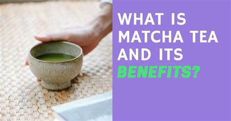 What Is Matcha Tea And Its Benefits Tea Galaxy