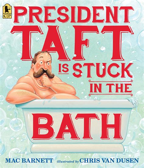 President and supreme court chief justice, what most remember about taft is that he supposedly became stuck in the white house bathtub. President taft is stuck in the bath book Mac Barnett ...