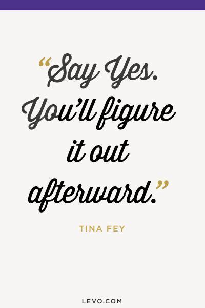 Say Yes Youll Figure It Out Afterward Tina Fey Top Motivational