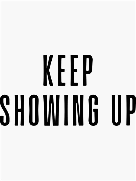 Keep Showing Up Motivational And Inspiring Work Quotes Sticker For
