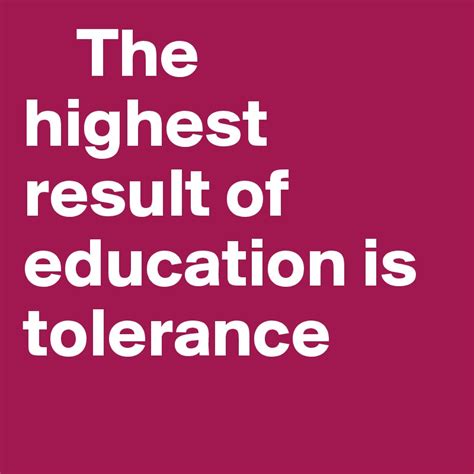The Highest Result Of Education Is Tolerance Post By Nash On Boldomatic