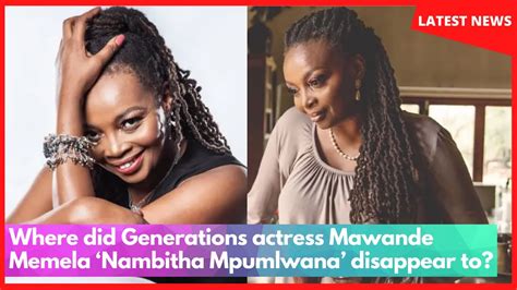 Where Did Generations Actress Mawande Memela Nambitha Mpumlwana Disappear To Youtube